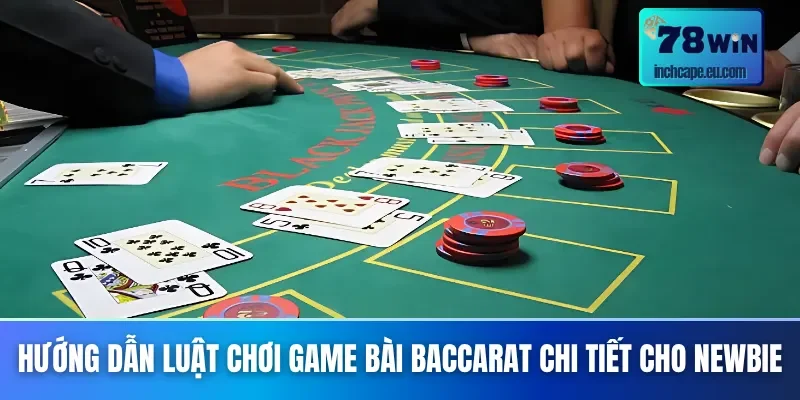 Luật chơi Baccarat các bước chi tiết tại 78WIN cho newbie